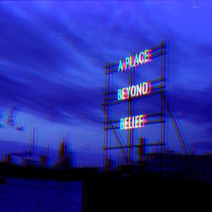 A Place Beyond Belief