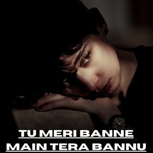 Tu Meri Banne Main Tera Bannu