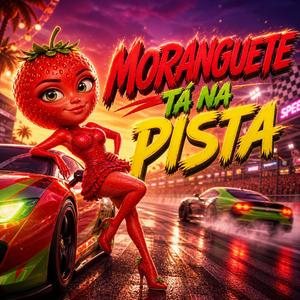 MORANGUETE TÁ NA PISTA