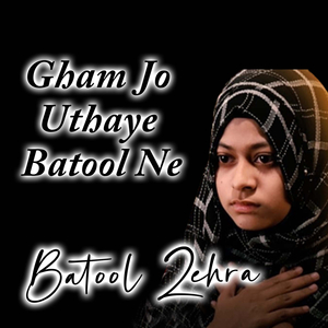 Gham Jo Uthaye Batool Ne