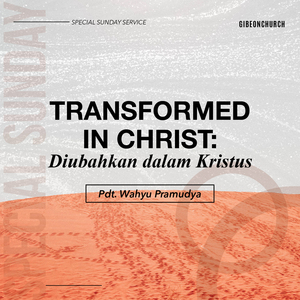 Special Sunday Service - Transformed In Christ: Diubahkan Dalam Kristus