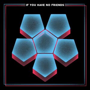 If You Have No Friends