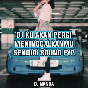 Dj Ku akan Pergi Meninggalkanmu Sendiri Sound Fyp