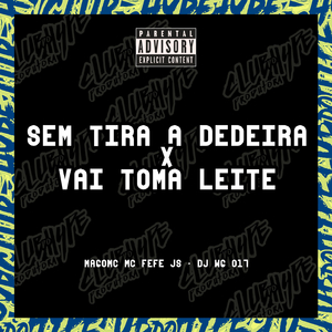 SEM TIRA A DEDEIRA X VAI TOMA LEITE