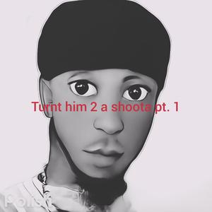 Turnt Him 2 A Shoota, Pt. 1 (Radio Edit)