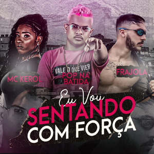 Eu Vou Sentando Com Força (feat. MC Kerol)