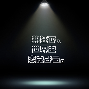 熱狂で、世界を変えよう。