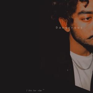 Dangerous. (feat. I like her vibe)