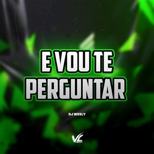 E Vou Te Perguntar