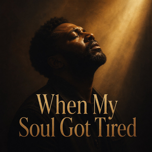 When My Soul Got Tired