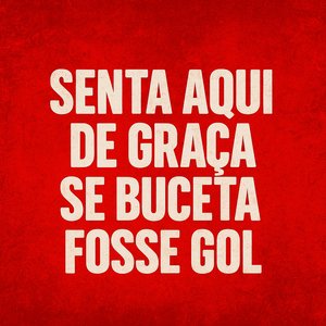 Senta Aqui de Graça X Se Buceta Fosse Gol