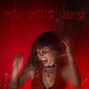 NOT YOUR BABY