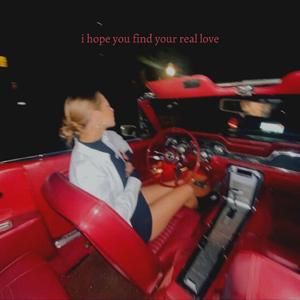 i hope you find your real love