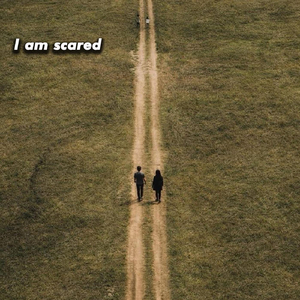 I am scared