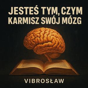 Jesteś tym, czym karmisz swój mózg