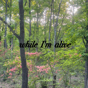 while I'm alive
