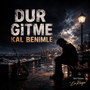 DUR GİTME KAL BENİMLE
