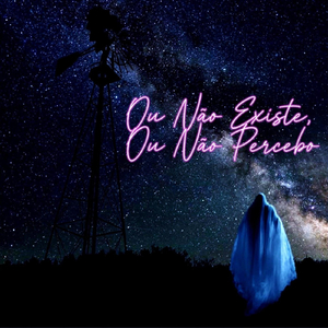 Ou Não Existe, Ou Não Percebo