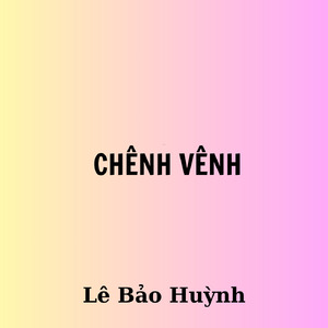 CHÊNH VÊNH