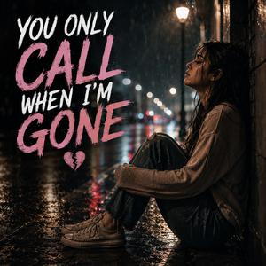 You Only Call When I'm Gone
