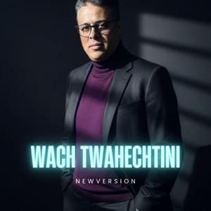 WACH TWAHACHTINI
