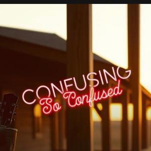 Confusing So Confused
