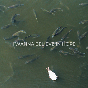 I wanna believe in hope