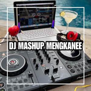 DJ MASHUP MENGKANEE TERBARU