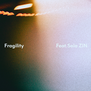 Fragility (feat. Sala ＆ ZIN)