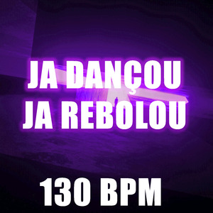JA DANÇOU JA REBOLOU 130BPM