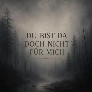 Du bist da, doch nicht für mich
