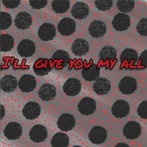 I'll Give You My All