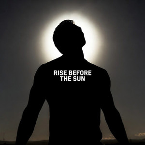 RISE BEFORE THE SUN