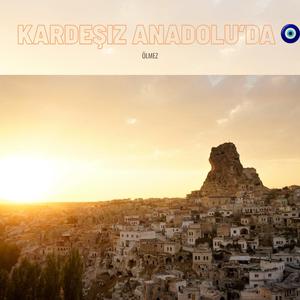 Kardeşiz Anadolu’da