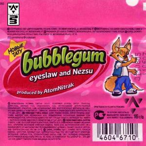 Bubblegum (feat. AtomNitrak & Nezsu)