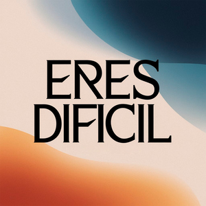 Eres dificil