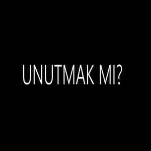 UNUTMAK MI?