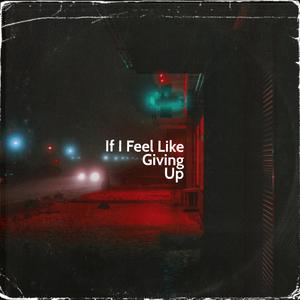If I Feel Like Giving Up