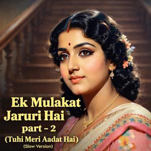 Ek Mulakat Jaruri Hai Part (2 (Tuhi Meri Aadat Hai) (Slow Version)