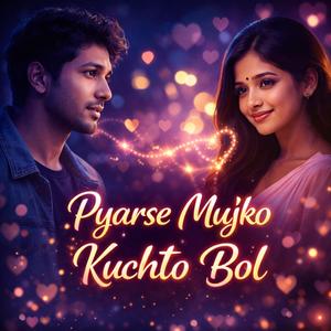 Pyarse mujko kuchto bol