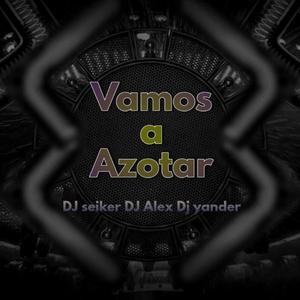 Vamos a azotar (feat. Dj Seiker & Dj Yander)
