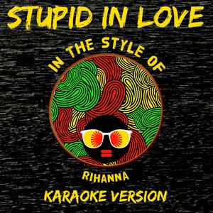 Stupid in Love (In the Style of Rihanna) [Karaoke Version]