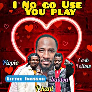 I NO GO USE YOU PLAY (feat. P .kani & Saidu)