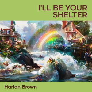 I'LL BE YOUR SHELTER