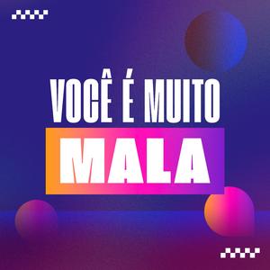 Você É Muito Mala
