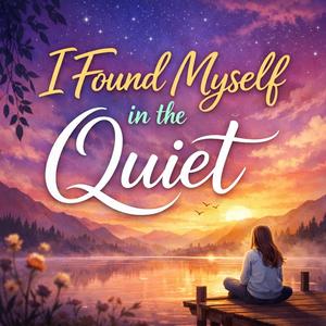 I Found Myself in the Quiet