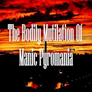 The Bodily Mutilation Of Manic Pyromania (Instrumental)