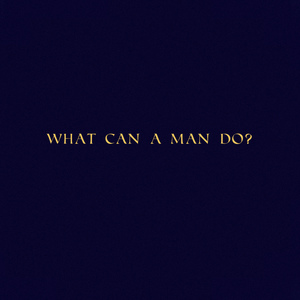 WHAT CAN A MAN DO?