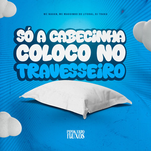 Só a Cabecinha Coloco no Travesseiro