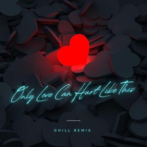 Only Love Can Hurt Like This (Chill Remix)